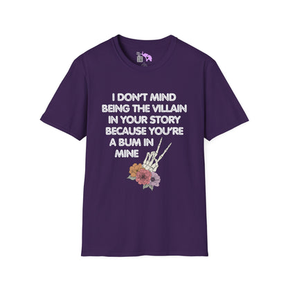 I Don't Mind Being The Villain In Your Story Because You're A Bum in Mine Adult T-shirt