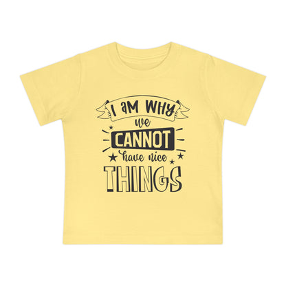 I Am Why We Cannot Have Nice Things Infant T-Shirt