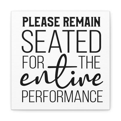 Please Remain Seated For The Entire Performance Canvas Art