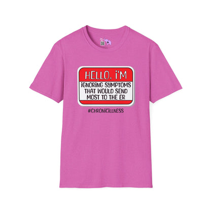 Hello, I'm Ignoring Symptoms That Would Send Most To The ER Adult T-shirt