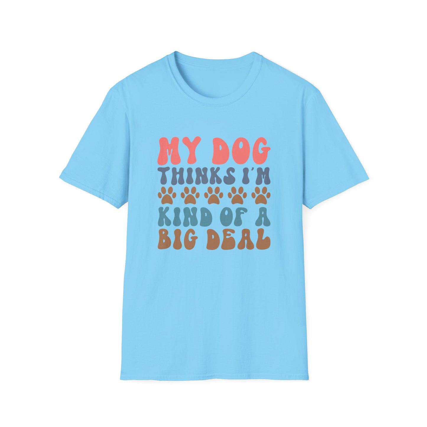 My Dog Thinks I'm Kind of A Big Deal T-shirt