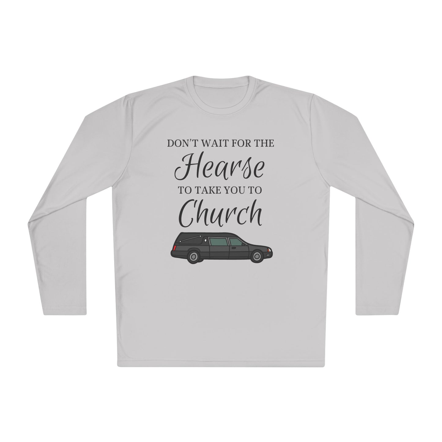 Don't Wait For The Hearse To Take You To Church Adult Long Sleeve Tee