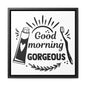 Good Morning Gorgeous Canvas Wraps, Square Frame