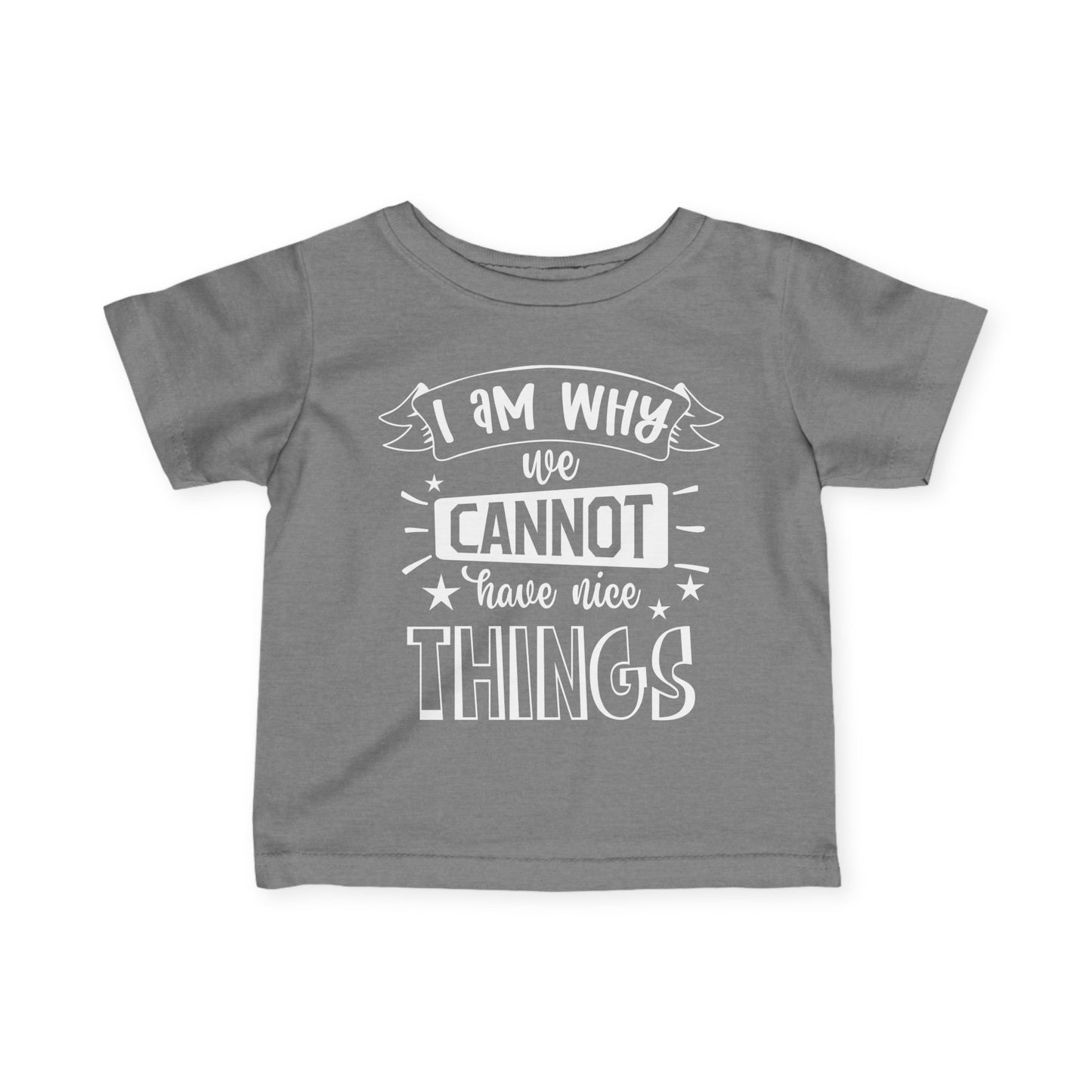 I Am Why We Cannot Have Nice Things Infant Soft T-Shirt