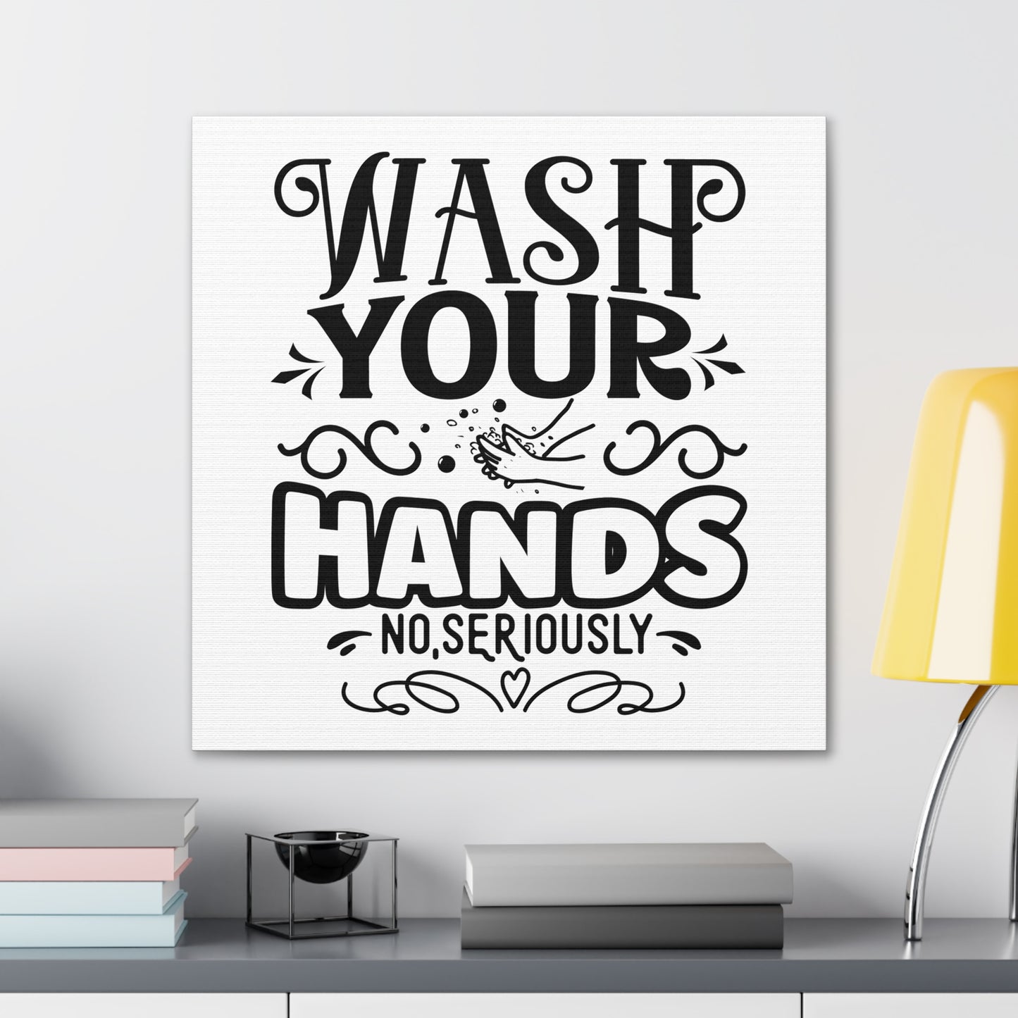 Wash Your Hands No Seriously Canvas Square Wraps w/o Frame