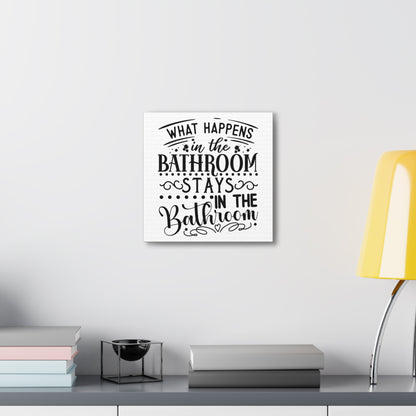 What Happens In The Bathroom Stays In The Bathroom Canvas Square Wraps w/o Frame