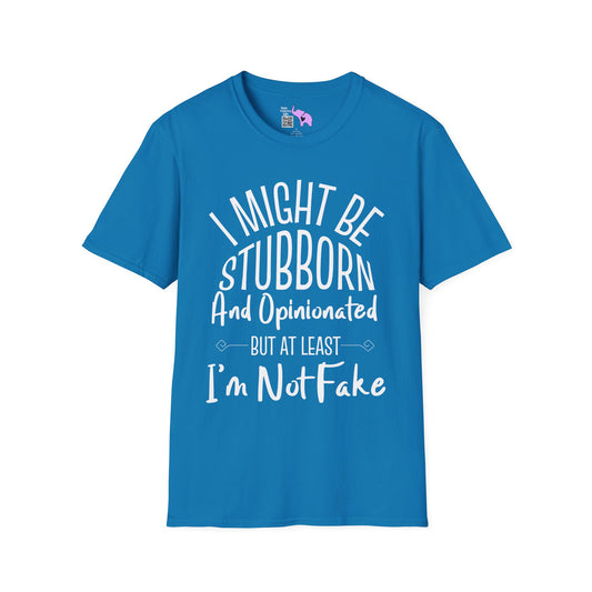 I Might Be Stubborn and Opinionated But At Least I'm Not Fake Adult T-shirt