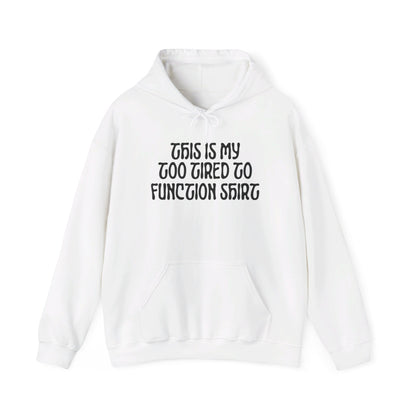 This Is My Too Tired To Function Shirt Heavy Blend™ Hooded Sweatshirt