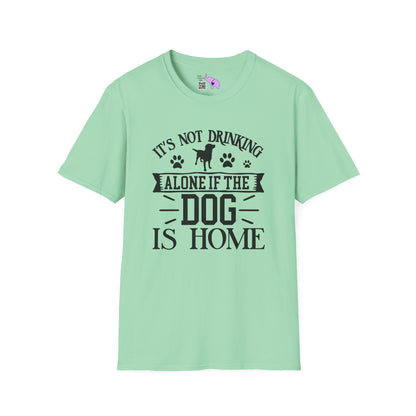 It's Not Drinking Alone If Your Dog Is Home T-shirt