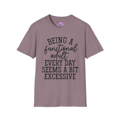 Being A Functional Adult Every Day Seems A Bit Excessive Adult T-shirt