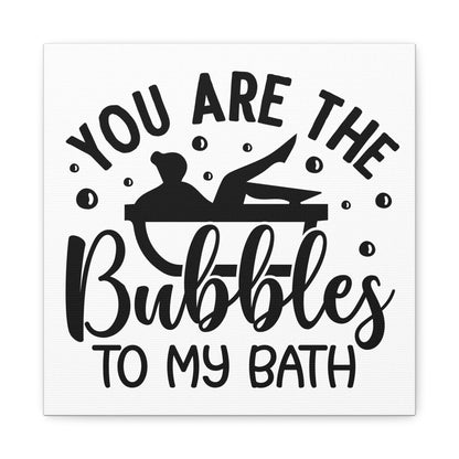 You Are The Bubbles To My Bath Canvas Art