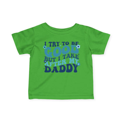 I Try To Be Good But I Take After My Daddy Infant Soft T-Shirt