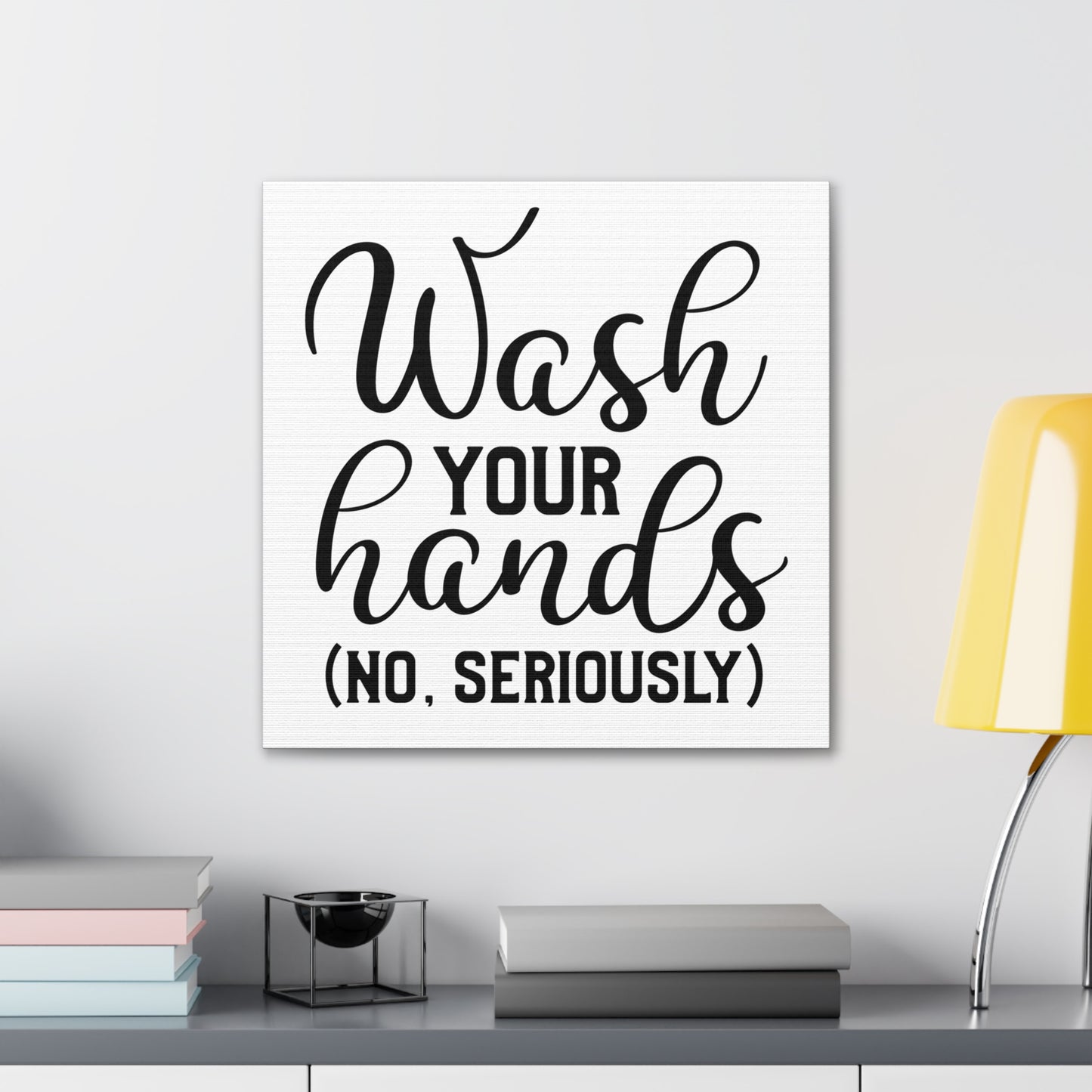 Wash Your Hands (No, Seriously) Canvas Square Wraps w/o Frame