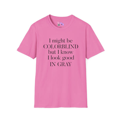 I May Be Colorblind But I Know I Look Good In... Adult T-shirt