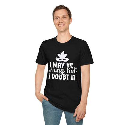 I May Be Wrong But I Doubt It T-shirt