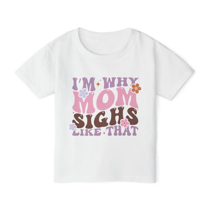 I'm Why Mom Sighs Like That Heavy Cotton™ Toddler T-shirt