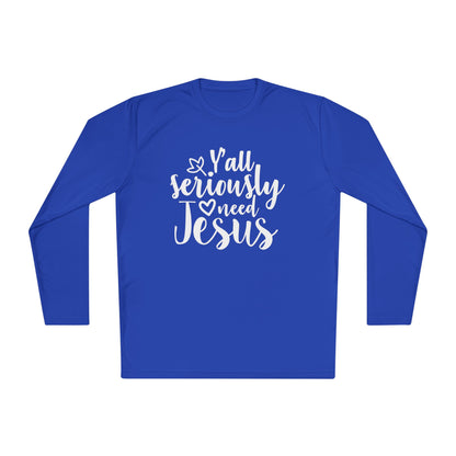 Y'all Seriously Need Jesus Adult Long Sleeve Tee